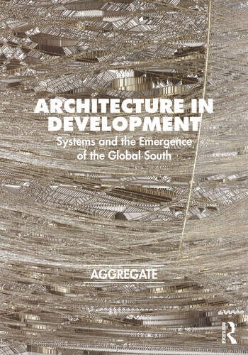 Architecture in Development: Systems and the Emergence of the Global South"
