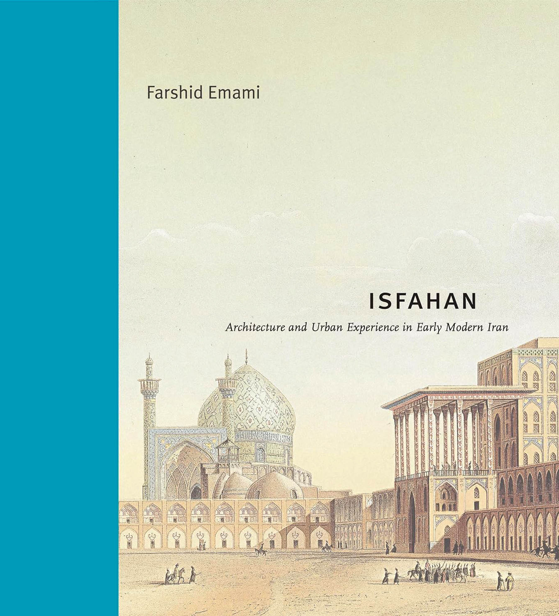 “Isfahan: Architecture and Urban Experience in Early Modern Iran”