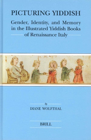 "Picturing Yiddish: Gender, Identity, and Memory in the Illustrated Yiddish Books of Renaissance Italy" Book Cover